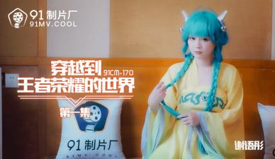 国产AV 91制片厂 91CM170 穿越到王者荣耀的世界1 谢语彤封面