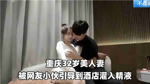 32岁美人妻被网红小伙引到酒店灌入精液封面