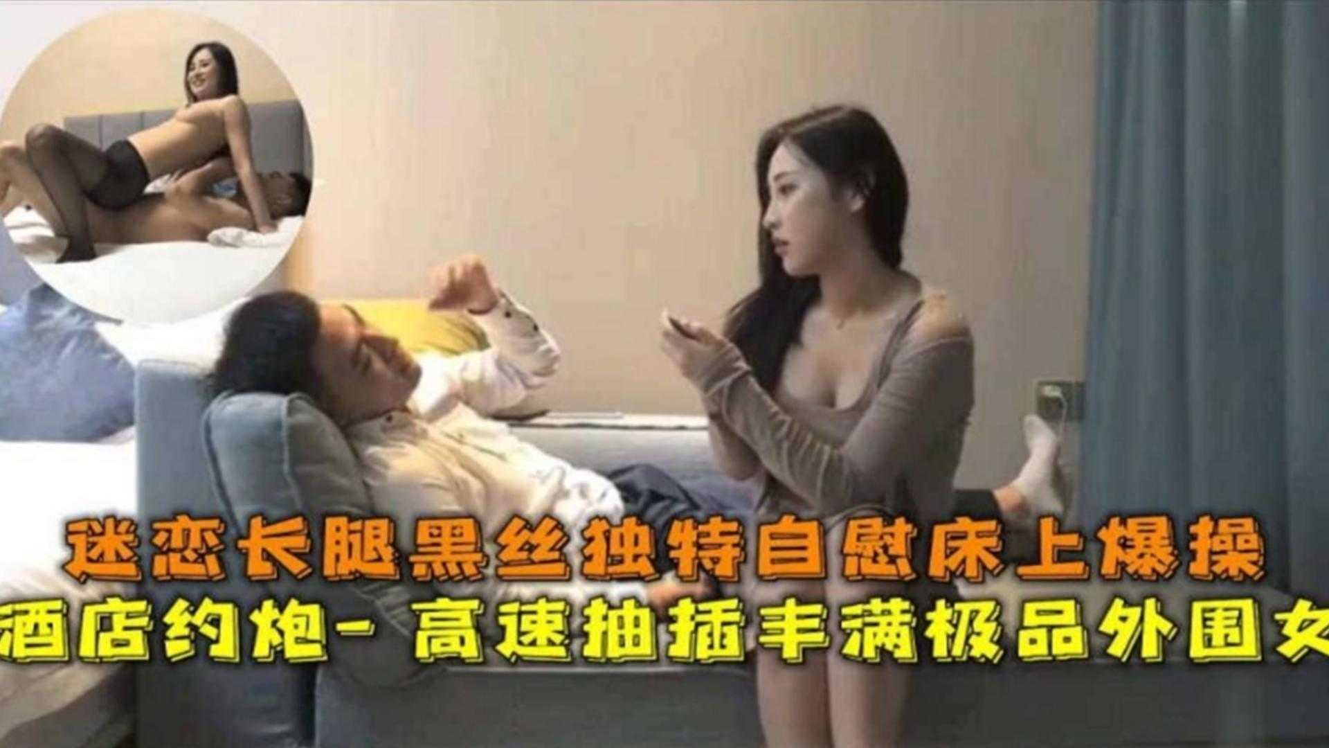酒店月抛高速抽插丰满极品外围女迷恋长腿黑丝床上爆操封面