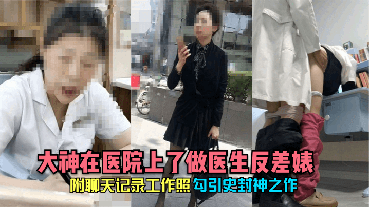 勾引史封神之作大神在医院上了做医生反差婊附聊天记录工作照封面