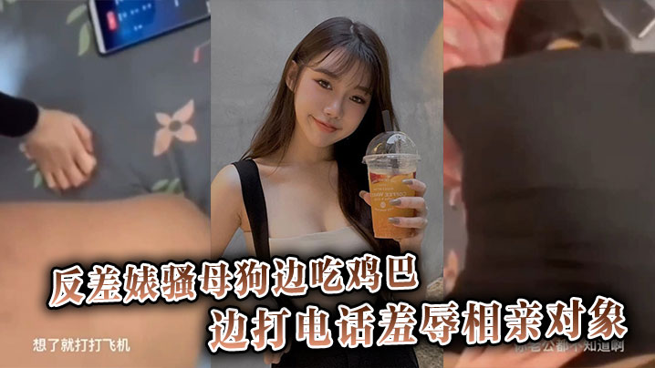 反差婊骚母狗边吃鸡巴边打电话羞辱相亲对象封面