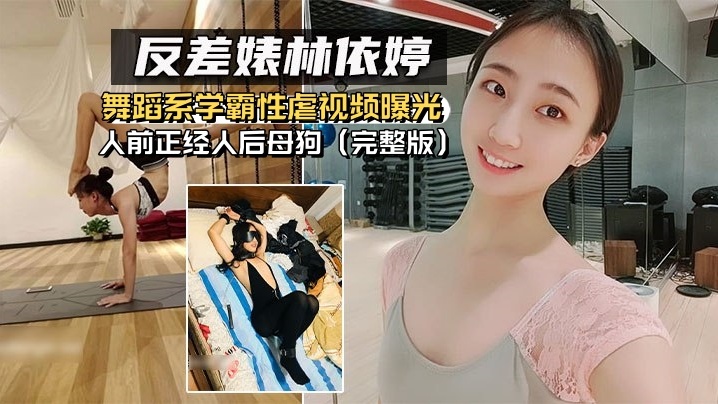 反差婊林依婷舞蹈系学霸性虐视频曝光人前正经人后母狗完整版封面