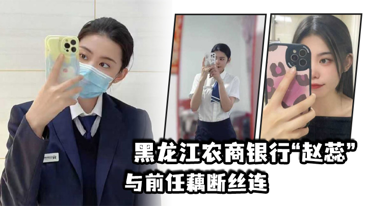 黑龙江农商银行赵蕊与前任藕断丝连现男友怒爆出轨视频封面