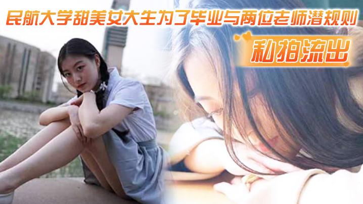私拍流出民航大学甜美女大生为了毕业与两位老师潜规则吃鸡操视频流出1封面
