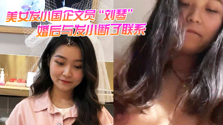 美女发小国企文员刘琴婚后与发小断了联系不雅视频曝光流出封面