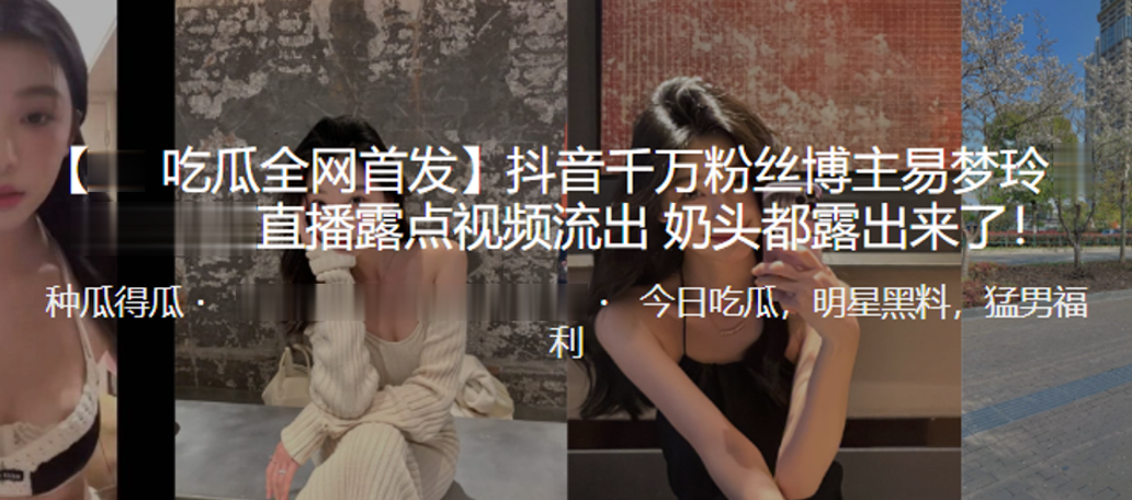 抖音千.万粉丝.博主易梦.玲直播.露点视频.流出奶头都.露出来了封面