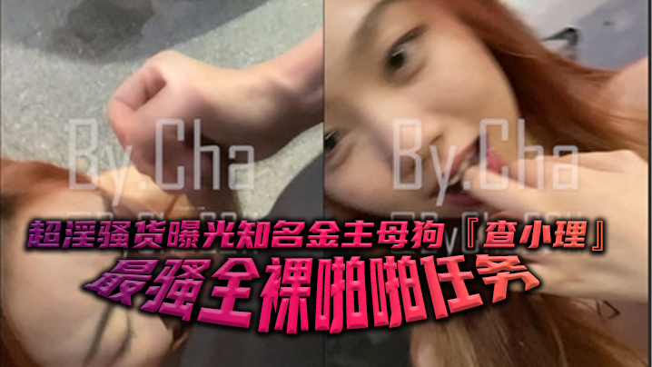 超淫骚货曝光知名金主母狗查小理最骚全裸啪啪任务勾引路人跪舔后入口爆颜射吞精封面