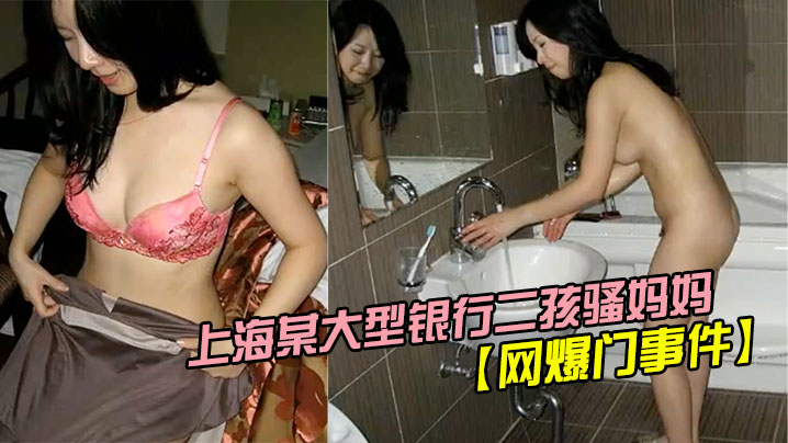 网爆门事件疯狂妈妈上海某大型银行二孩骚妈妈欲求不满主动勾引实习生封面
