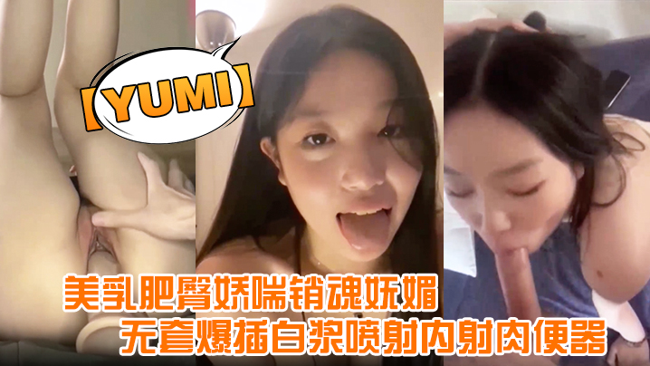 yumi完美露脸美乳肥臀娇喘销魂妩媚无套爆插白浆喷的射内射肉便器封面