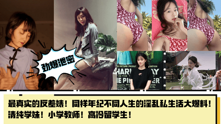 劲爆泄密最真实的反差婊同样年纪不同人生的淫乱私生活的大爆料清纯学妹小学教师高冷留学生封面