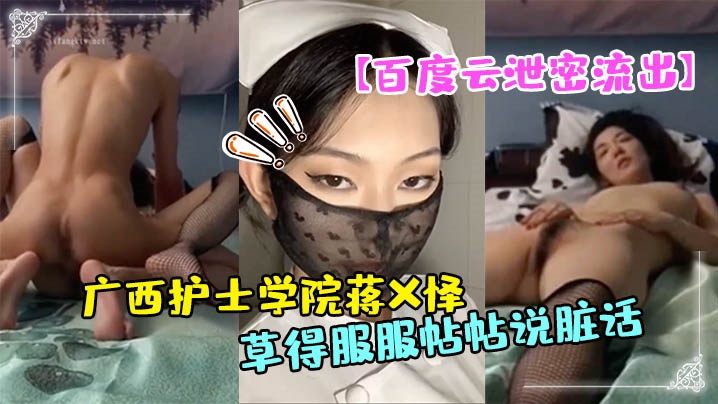 百度云泄密流出广西护士学院蒋X怿和男友日常自拍性爱的视频把她草得服服帖帖说脏话封面