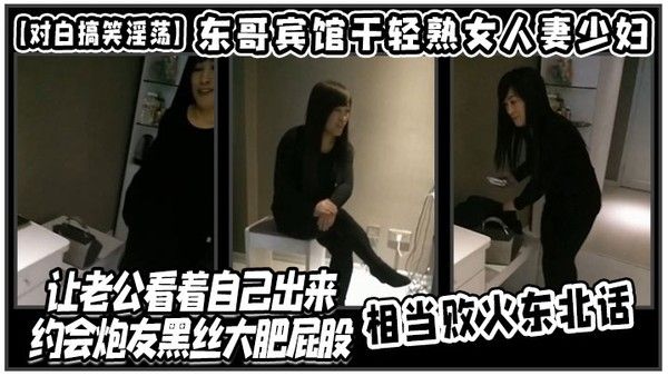 对白搞笑淫荡东哥宾馆干轻熟女人妻少妇店让老公看着自己出来约会.炮友黑丝大肥屁股相当败火东北话封面
