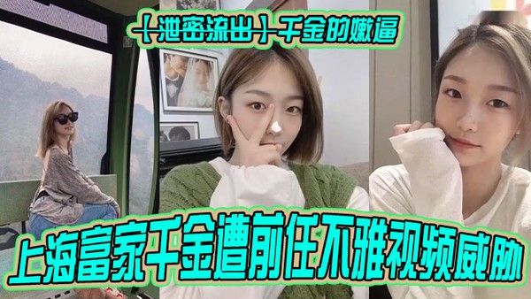 泄密流出千金的嫩逼上海 富家千金遭前任不雅视频威胁封面