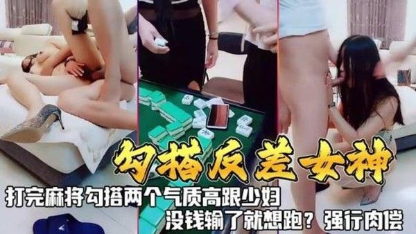 勾搭反差女神打完麻勾搭两个气质.高跟少妇没钱输了就想跑强行肉偿封面