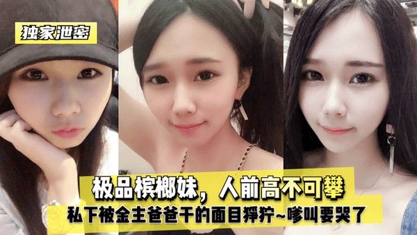 独家泄密极品槟榔妹人前.高不可攀私下被金主爸爸干的面目狰狞嗲叫要哭了封面