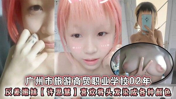 广州市旅游商贸职业学校02年反差嫩妹许思慧喜欢将头发染成各种颜色年纪.很小但是奶子却很大自称母狗求人去操天生婊子体质封面