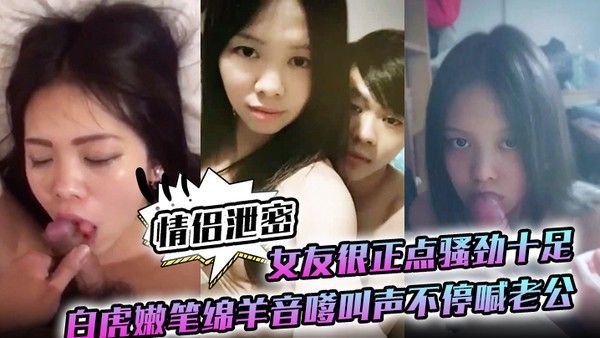 情侣 泄密女友很正点骚劲十足白虎嫩笔绵羊音嗲叫声不停喊老公封面