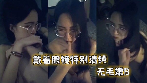 戴着眼镜特别清纯无毛嫩B和男友啪啪不过瘾特别骚封面