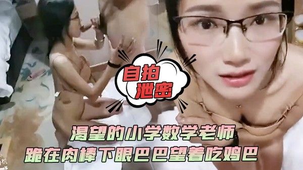 自拍泄密渴望的小学数学老师跪在肉棒下眼巴巴望着吃鸡巴颜射她满足死了封面