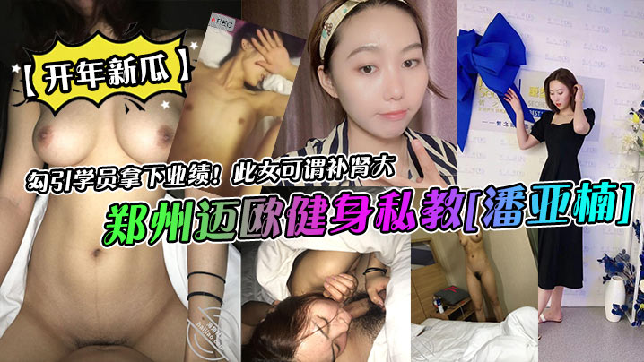 开年新瓜郑州迈欧健身私教潘亚.楠勾引学员拿下业绩此女可谓补肾大封面