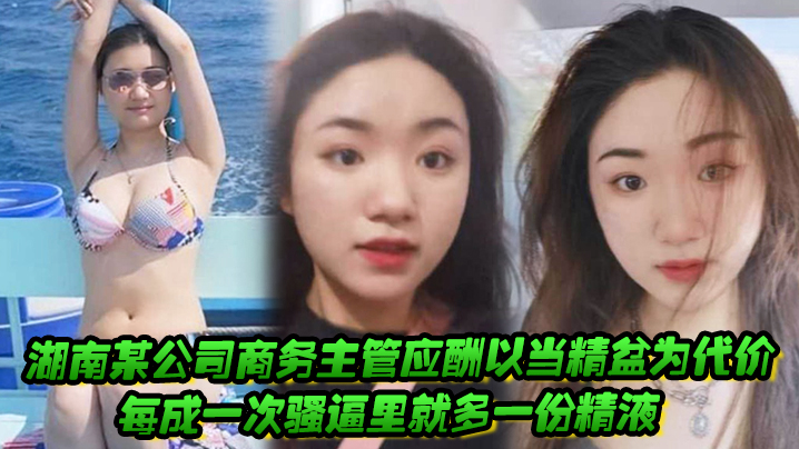 湖南某公司商务主管应酬以当精盆为代价每成一次骚逼.里就多一份精液封面