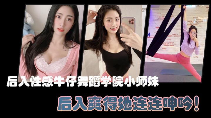 后入性感牛仔舞蹈学院小师妹亮闪闪的肌肤迷人可口的.小香穴后入爽得她连连呻吟封面