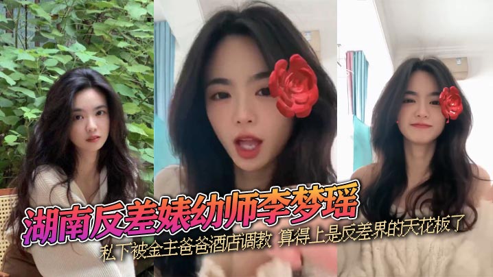 湖南反差婊幼师李梦瑶高颜值性感女神私下被金主爸爸.酒店调教算得上是反差界的天花板了封面