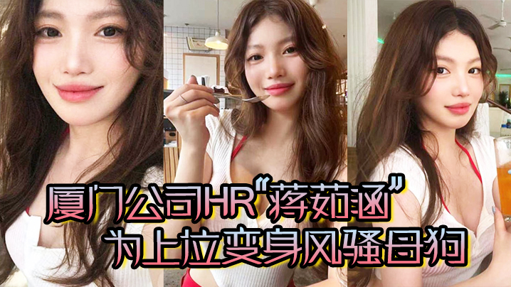 厦门公司HR蒋茹涵为上位变身风骚母狗在酒店被我无.套爆操封面