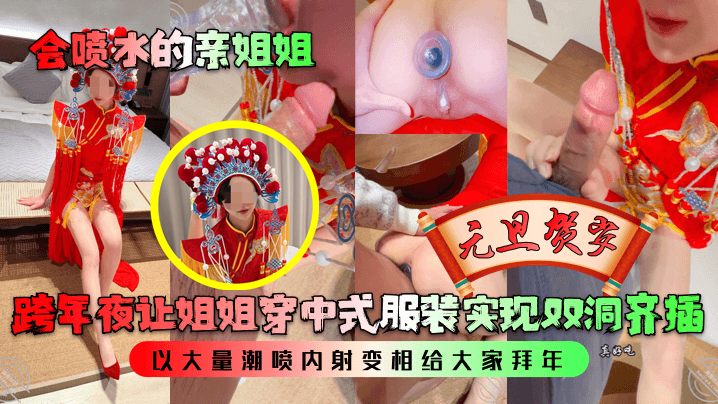 会喷水的亲姐姐跨年夜让姐姐穿中式服装实现双洞齐插.以大量潮喷内射变相给大家拜年封面