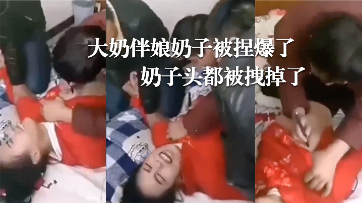 婚闹.现场大奶伴.娘奶.子被捏.爆了奶子头.都被.拽.掉了封面