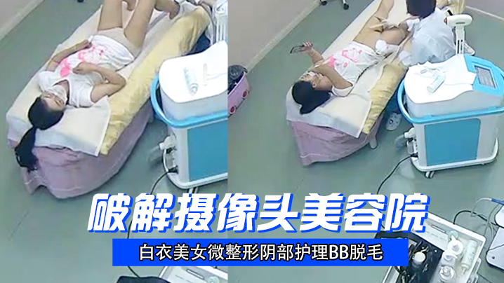 破解摄像头美容院白衣美女微整形阴部护理BB脱毛.封面