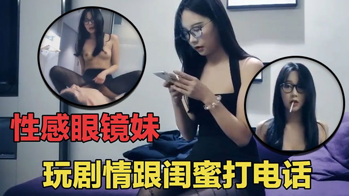 七天探花眼睛妹第一场啪啪时给闺蜜打电话瞬间就被闺.蜜识破封面