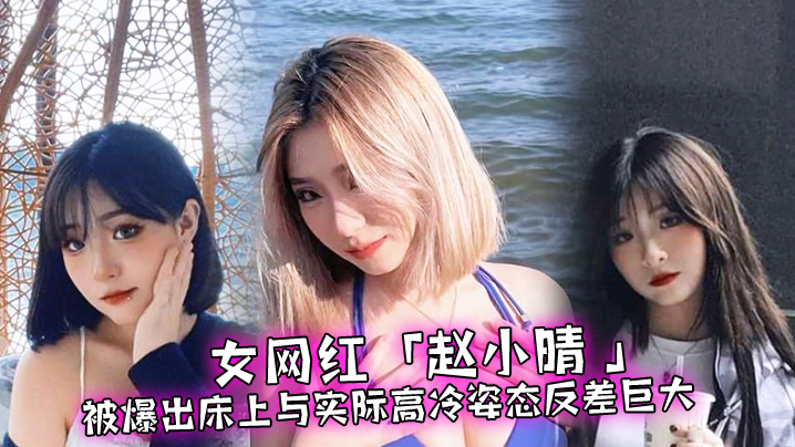 女网红赵小晴被爆出床上与实际高冷姿态反差巨大啪啪.啪过程超主动封面