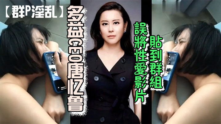 群P淫乱多益CEO唐忆鲁误将性爱影片贴到群组跳到.黄河都洗不清了封面