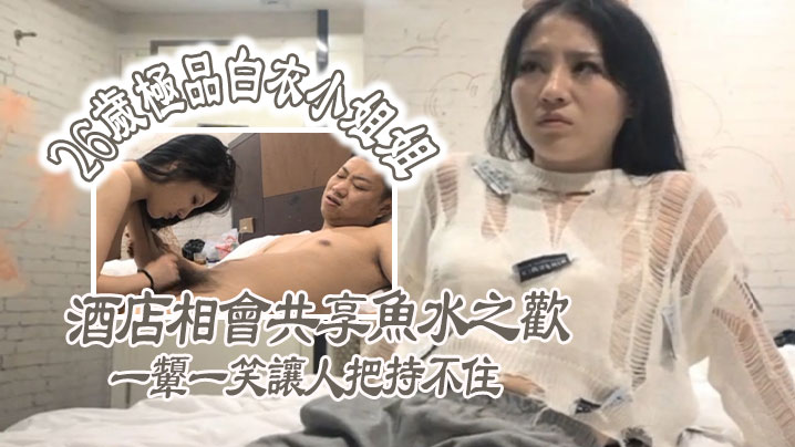 极品探花26岁极品白衣小姐姐酒店相会共享鱼水之欢.美乳貌美一颦一笑让人把持不住封面