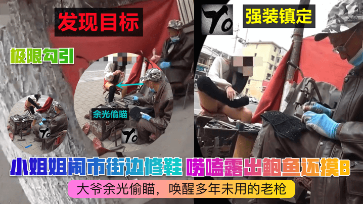 极限勾引小姐姐闹市街边修鞋唠嗑露出鲍鱼还摸B大爷.余光偷瞄唤醒多年未用的老枪封面