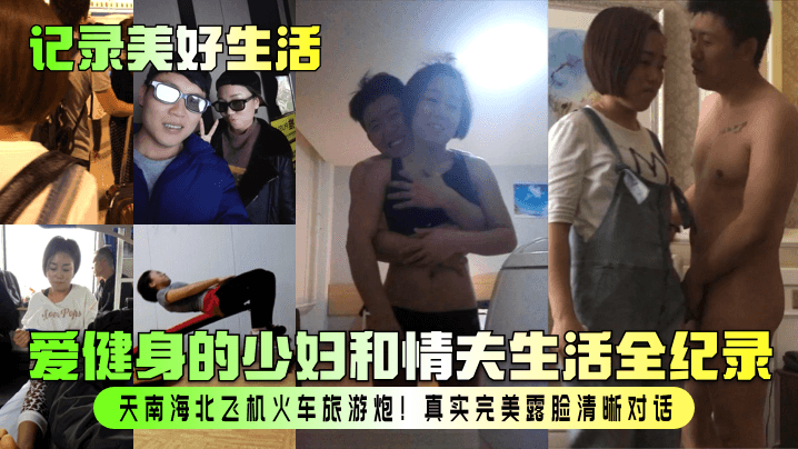 记录美好生活爱健身的少妇和情夫生活全纪录天南海北.飞机火车旅游炮真实完美露脸清晰对话封面