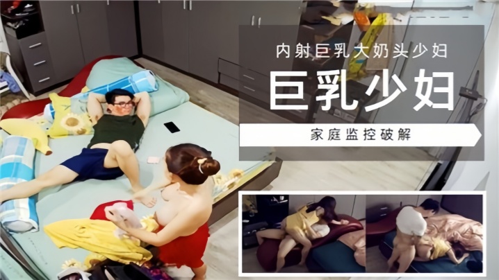 家庭监控破解巨乳少妇内射巨乳大奶头少妇.封面