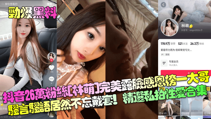劲爆黑料抖音26万粉丝林萌完美露脸感恩榜一大哥骚.言骚语居然不忘戴套精选私拍性爱合集封面