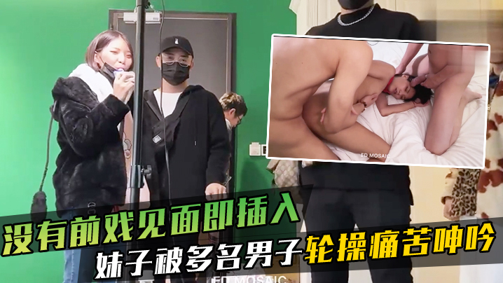 没有前戏见面即插入_妹子被多名男子轮操痛苦呻吟.封面