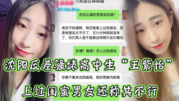 沈阳反差骚婊高中生王紫怡微信聊天直接扬言上过闺蜜.男友还称其不行让瓜友快点到沈阳去操她有够骚封面