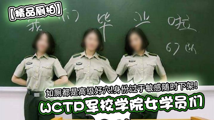 精品厕拍WCTP军校学院女学员们如厕都是高级好穴.身份过于敏感随时下架封面