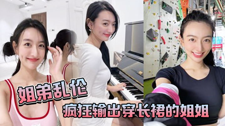 姐弟乱伦疯狂输出穿长裙的姐姐感觉姐姐小穴要把我吸.干封面