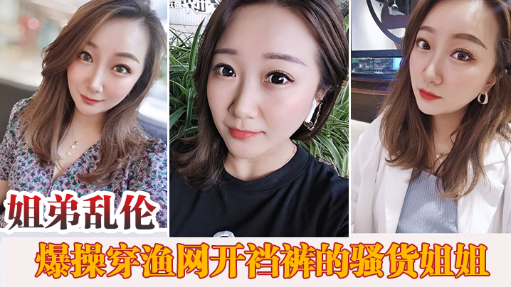 姐弟乱伦趁家里没人爆操穿渔网开裆裤的骚货姐姐.封面