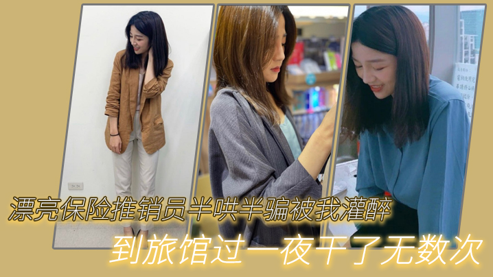 漂亮.保险推.销员半.哄半.骗被我.灌醉.到旅..馆过.一夜干.了无数次封面