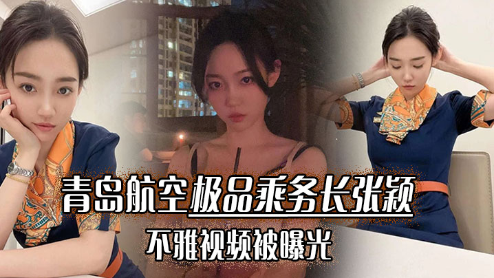 青岛航空极品乘务长张颖不雅视频被曝光干的小骚货爽.翻天封面